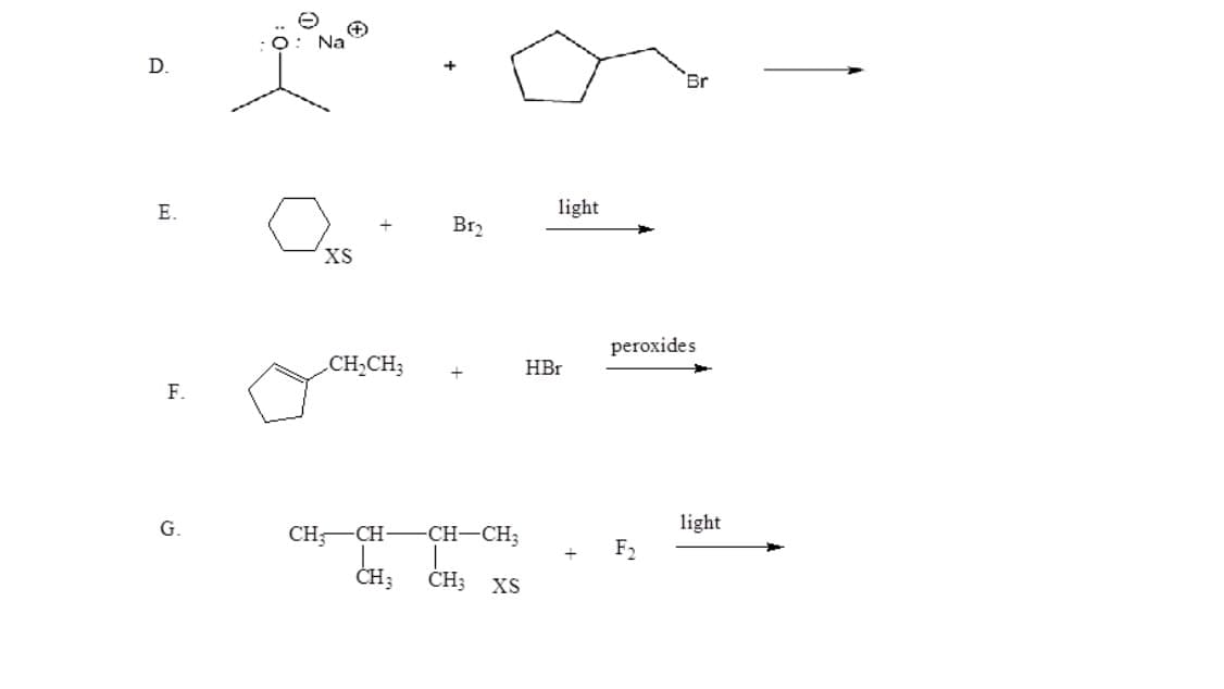 D.
E.
F.
G.
Na
XS
CH₂CH3
CH CH-
CH₂
B1₂
-CH-CH3
CH₂ XS
light
HBr
Br
peroxides
F₂
light