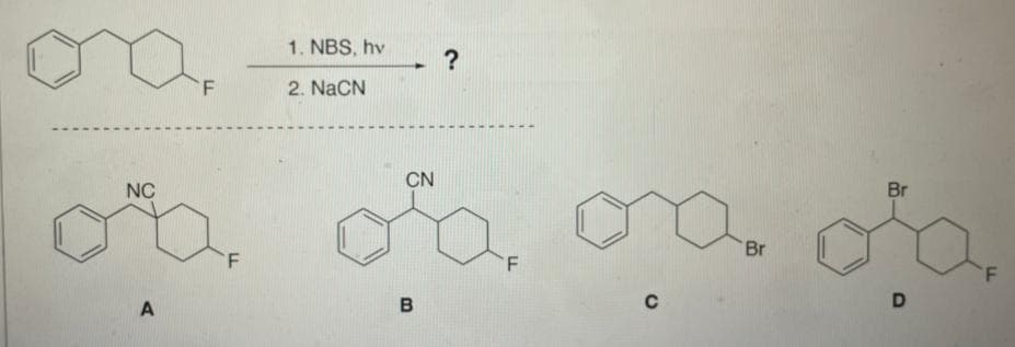 NC
A
F
LL
1. NBS, hv
2. NaCN
CN
B
?
C
Br
Br
D