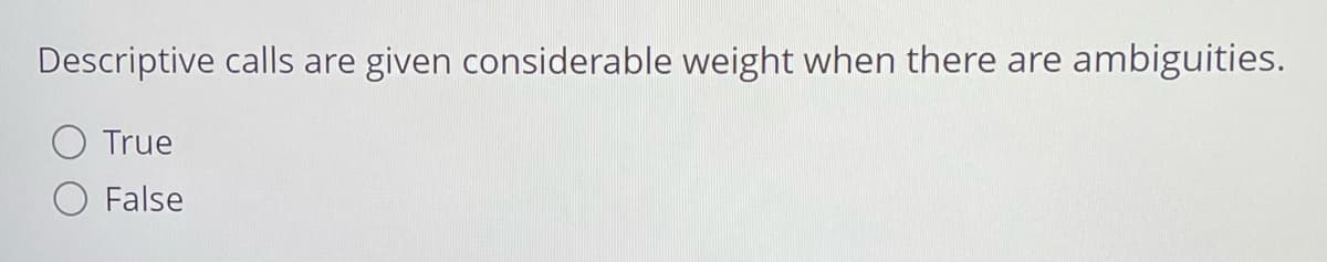 Descriptive calls are given considerable weight when there are ambiguities.
True
False

