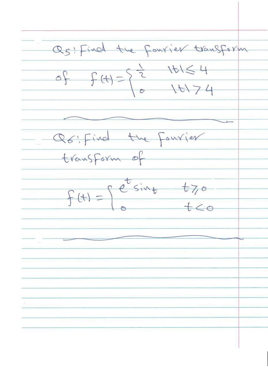 Qs! Find the fonrier transform
of f4)=}
Qfifind
transform of
the fourier
e sint
tco
