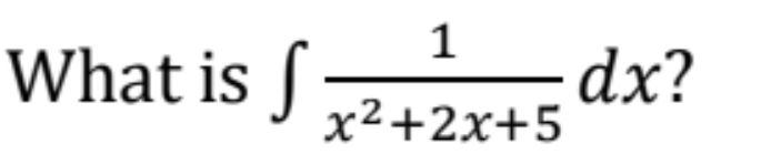 1
What is S
dx?
x²+2x+5
