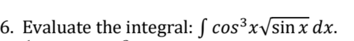 6. Evaluate the integral: S cos³x/sinx dx.
