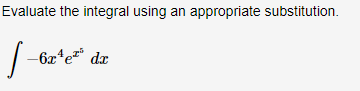 Evaluate the integral using an appropriate substitution.
-6x*e*" dx
