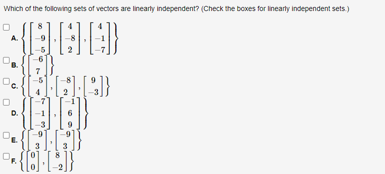 Which of the following sets of vectors are linearly independent? (Check the boxes for linearly independent sets.)
8
4
A.
-8
-5
2
-6
В.
-5
9
C.
-7
D.
6
3
Е.
3
8
7.
4.
B.
