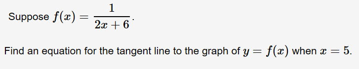 1
Suppose f(x)
2а + 6
Find an equation for the tangent line to the graph of y
f(x) when x
5.
