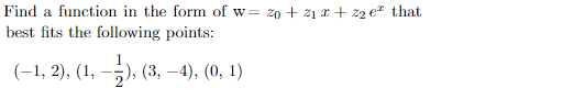 Find a function in the form of w= 20 + 21 * + z2 e² that
%3D
best fits the following points:
(-1, 2), (1, -;), (3, –4), (0, 1)
