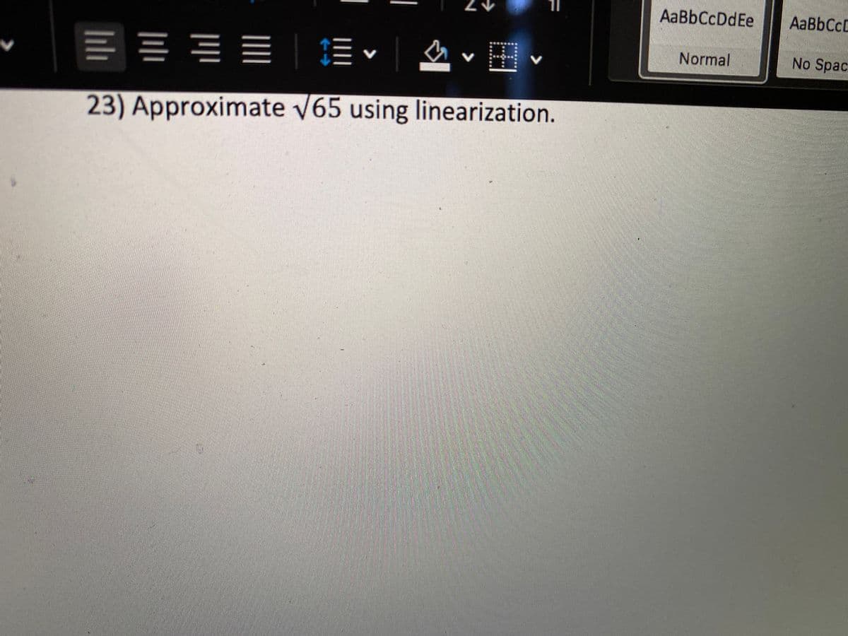 AaBbCcDdEe
AaBbCcC
E = E=| E • 2 E
Normal
No Spac
23) Approximate v65 using linearization.
