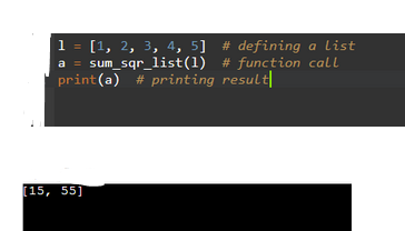 1 = [1, 2, 3, 4, 5] # defining a list
a = sum_sqr_list(1) # function call
print(a) # printing result
[15, 55]