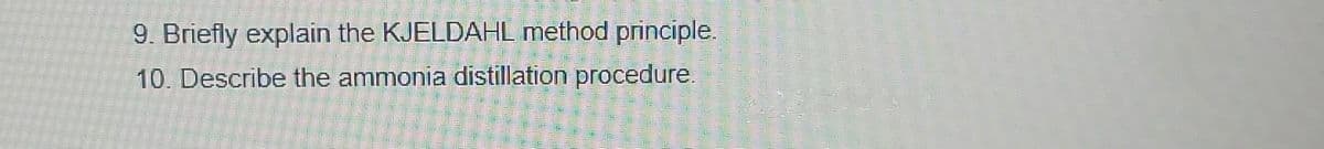 9. Briefly explain the KJELDAHL method principle.
10. Describe the ammonia distillation procedure.