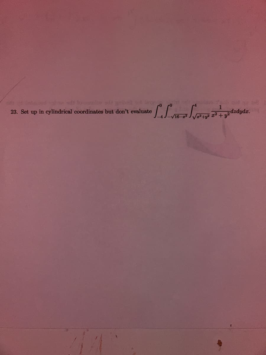 of of babouced g sit to smulov oilt gelisel tollag
23. Set up in cylindrical coordinates but don't evaluate
is da Ulavs
1
•L.Lviz Lepp #² + padedyde.
-√16-²
√x²+y²