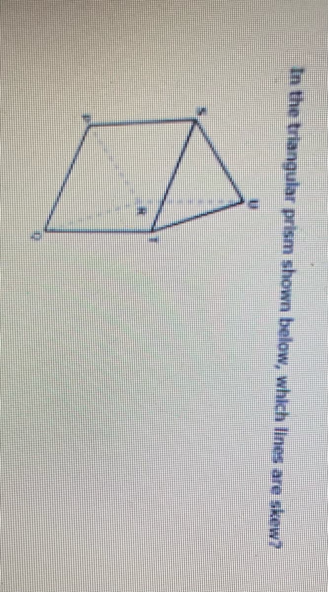In the triangular prism shown below, which lines are skew?
