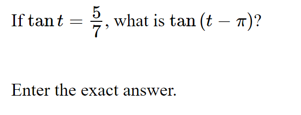 5
what is tan (t – )?
7
If tant
Enter the exact answer.
