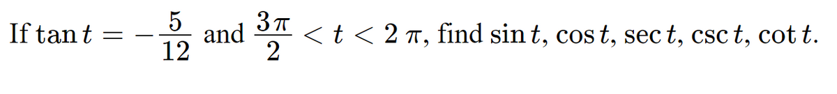 5
3 T
If tant
and
<t < 2 T, find sin t, cos t, sec t, csc t, cot t.
2
