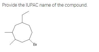 Provide the IUPAC name of the compound.
Br
