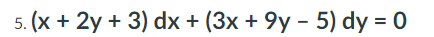 5. (x + 2y + 3) dx + (3x + 9y - 5) dy = 0