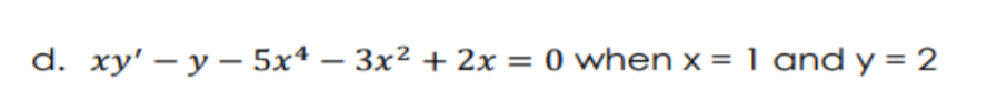 d. xy' – y – 5xª – 3x² + 2x = 0 when x = 1 and y = 2
-
%3D
