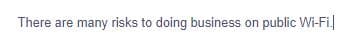 There are many risks to doing business on public Wi-Fi.