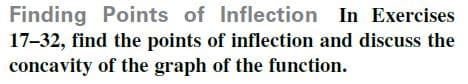 Finding Points of Inflection In Exercises
17-32, find the points of inflection and discuss the
concavity of the graph of the function.
