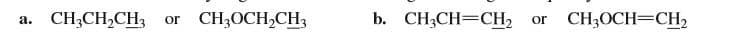 CH3OCH,CH3
a.
or
CH;CH,CH3
b. CH3CH=CH2
CH3OCH=CH2
or
