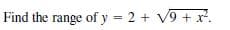 Find the range of y = 2 + V9 + x.
%3D
