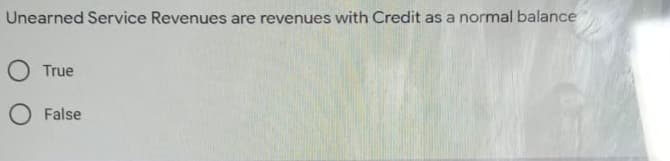 Unearned Service Revenues are revenues with Credit as a normal balance
O True
O False
