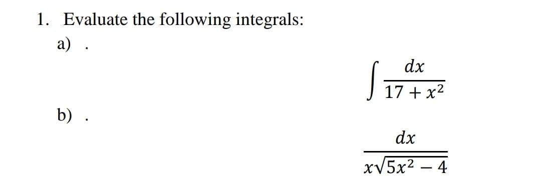 1. Evaluate the following integrals:
а)
dx
17 + x2
b) .
dx
xV5x2 – 4
