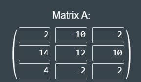 Matrix A:
2
-10
-2
14
12
10
4
-2
2
