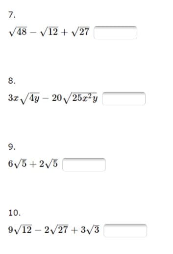 7.
V48 – V12 + V27
8.
3x /4y – 20/25x²y
9.
6/5 + 2/5
10.
9/12 – 2/27 + 3/3
