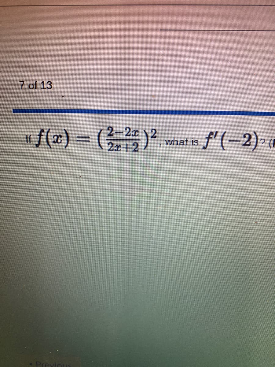 7 of 13
f(x) = ()2 what is f'(-2)
#f(x) = (2+2)
what is f' (-2)? (
