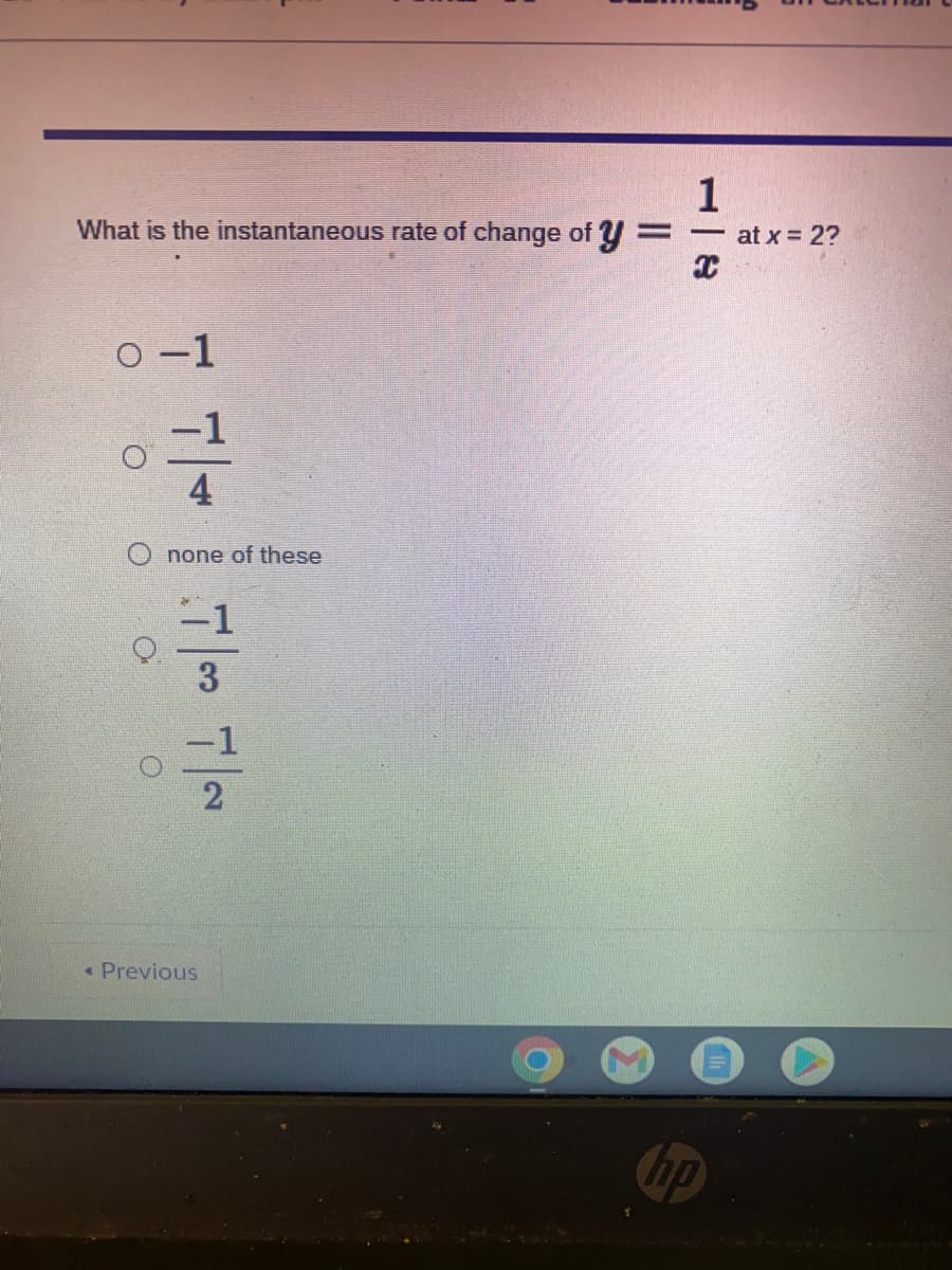 1
What is the instantaneous rate of change of Y=
at x = 2?
O -1
-1
4
none of these
-1
3
« Previous
Cip
