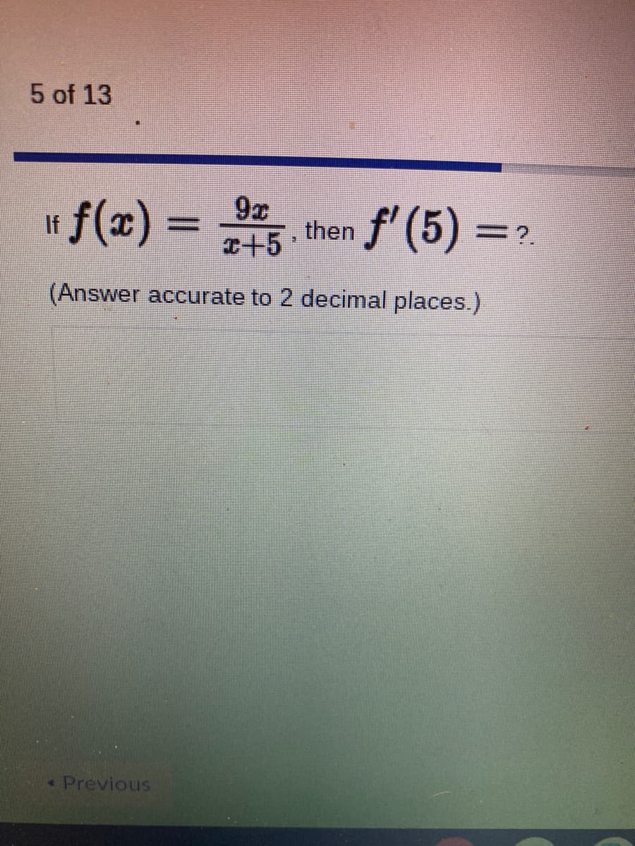 5 of 13
"f(x) =
f (5) =
If
then
z+5
(Answer accurate to 2 decimal places.)
Previous
