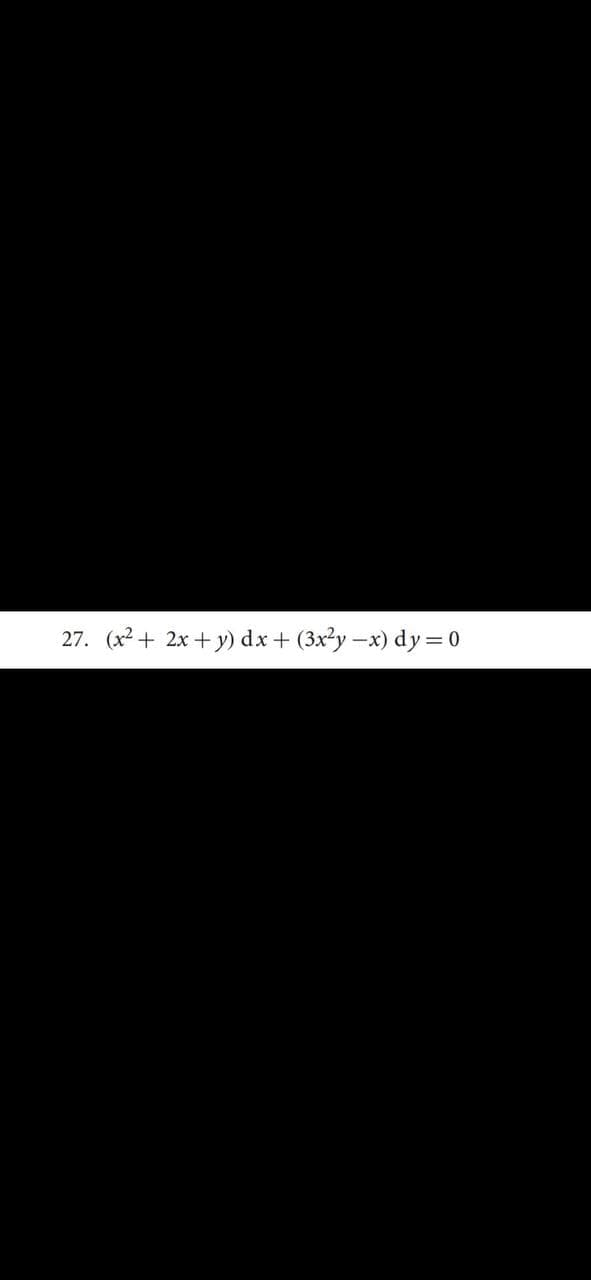 27. (x2 + 2x + y) dx + (3x²y-x) dy = 0
