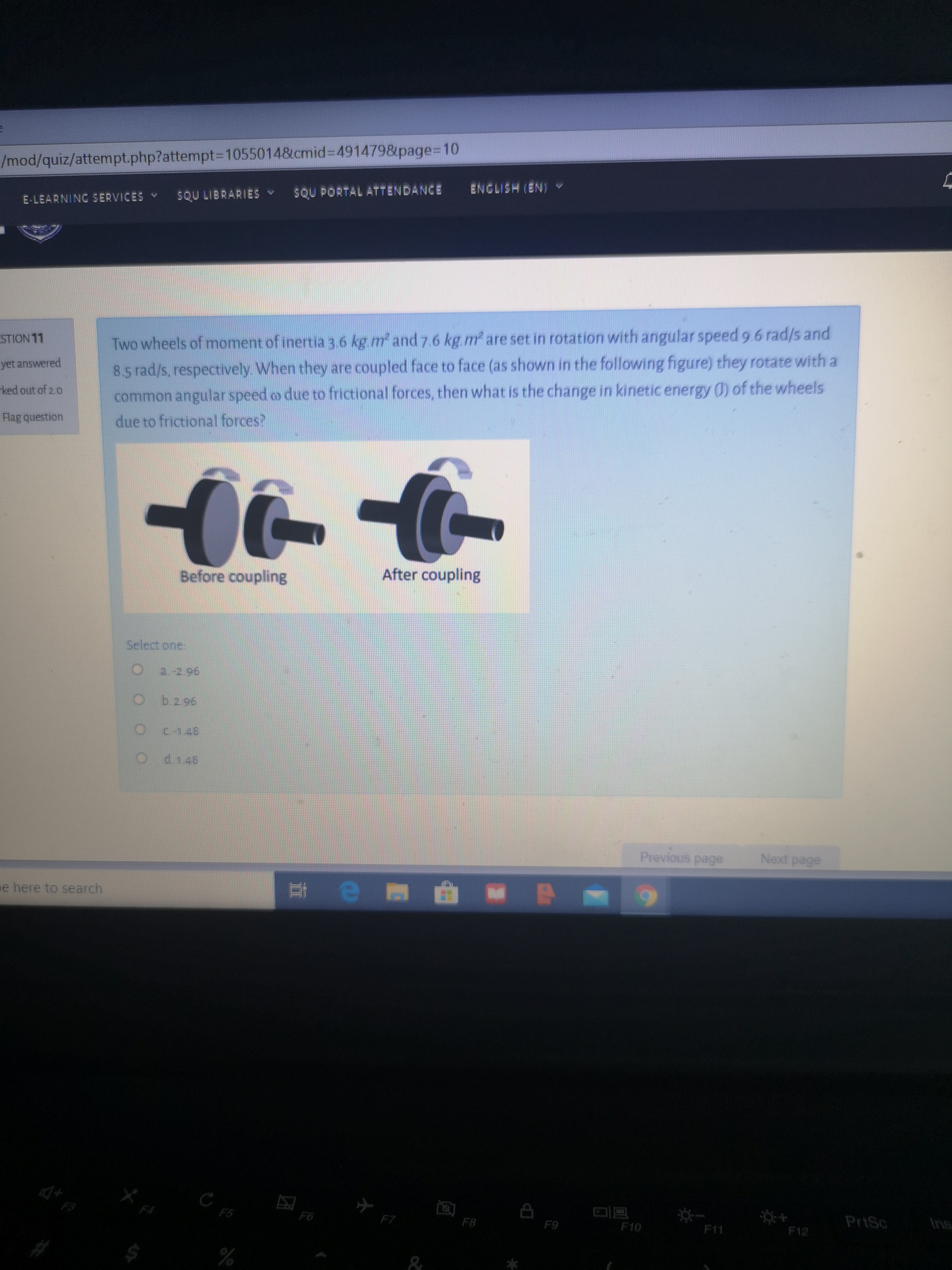 Two wheels of moment of inertia 3.6 kg m and 7.6 kg.m2 are set in rotation with angular speed 9.6 rad/s and
8.5 rad/s, respectively When they are coupled face to face (as shown in the following figure) they rotate with a
common angular speed o due to frictional forces, then what is the change in kinetic energy (0) of the wheels
due to frictional forces?
Before coupling
After coupling
