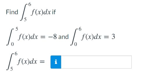 Find
| f(x)dxif
5
f(x)dx = -8 and
f(x)dx = 3
f(x)dx =
i
