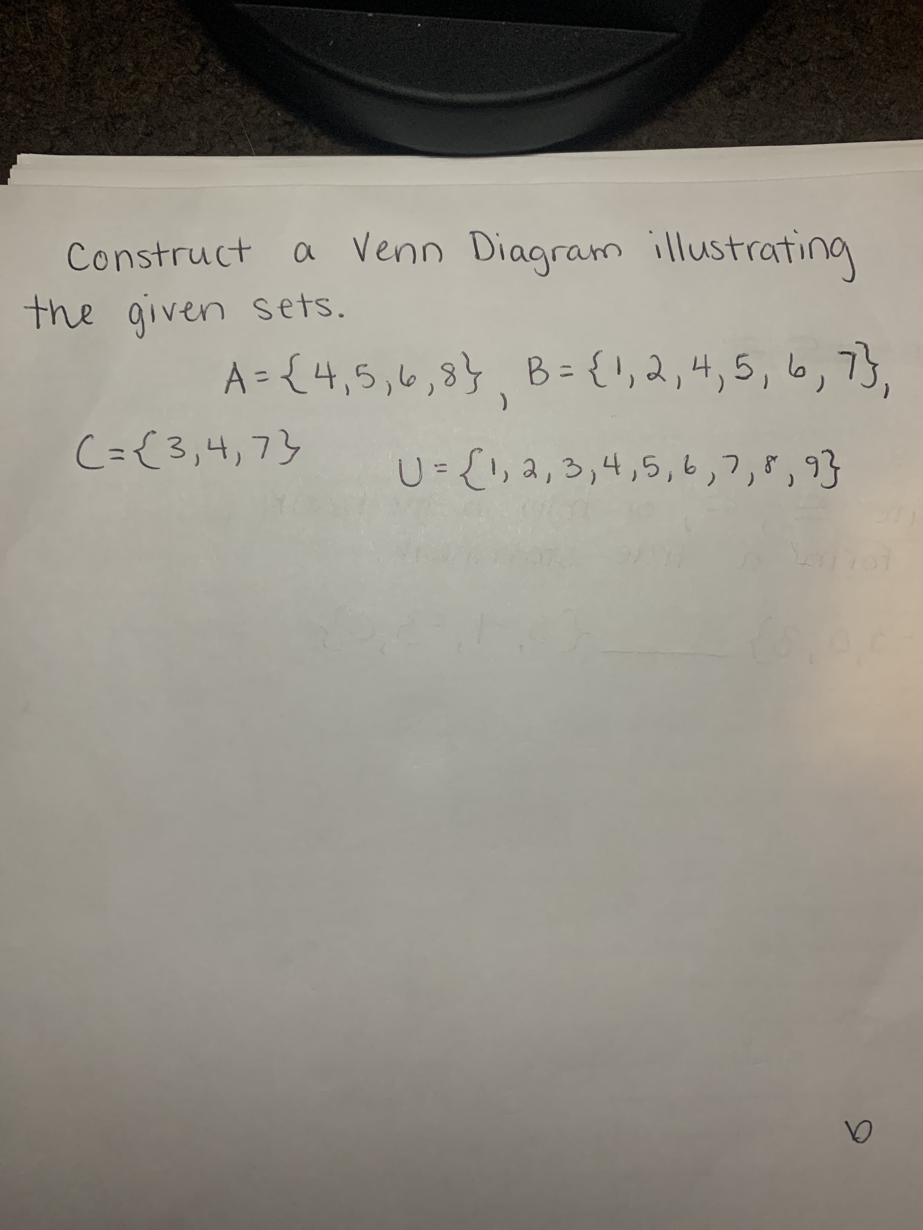 Construct a Venn Diagram illustrating
the given sets.
A = {4,5,6,8}. B= {!,2,4,5, 6,7},
C={3,4,73
U={!, 2,3,4,5,6,7,8,93
