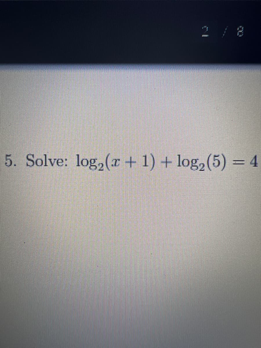 www
5. Solve: log₂ (x + 1) + log₂ (5) = 4