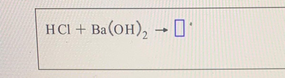 HCl + Ba(OH)₂ →