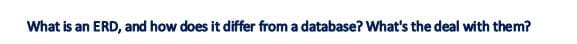 What is an ERD, and how does it differ from a database? What's the deal with them?
