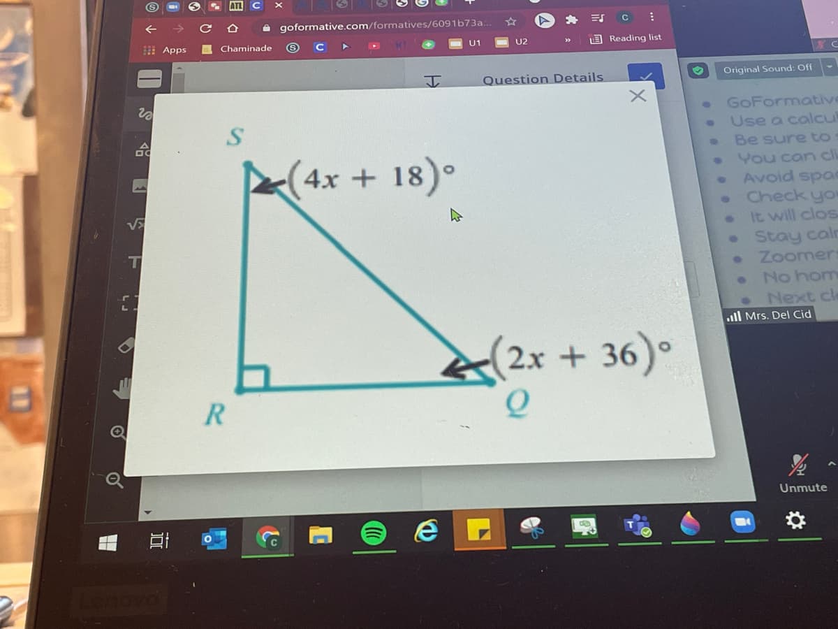 A goformative.com/formatives/6091b73a.
E Apps
Chaminade
U2
E Reading list
U1
Question Details
Original Sound: Off
GoFormative
Use a calcul
Be sure to
You can cli
Avoid spa
Check yo
It will clos
• Stay calr
Zoomers
4x + 18)°
T
No hom
Next ck
ll Mrs. Del Cid
2x + 36)°
Unmute
近
