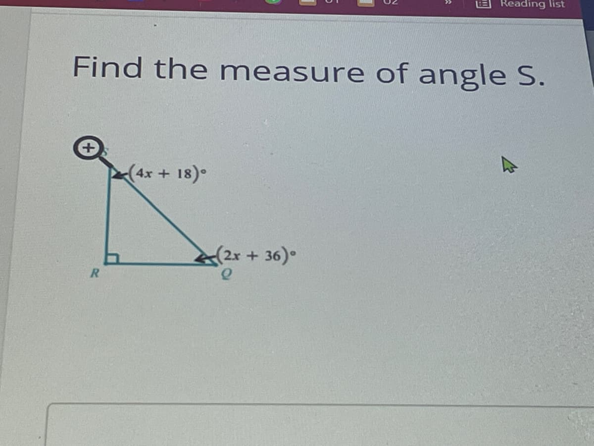 Reading list
Find the measure of angle S.
(4x + 18)
(2x+36)
