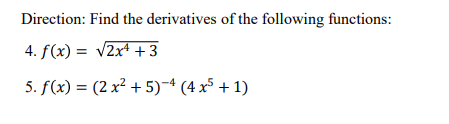 Direction: Find the derivatives of the following functions:
4. f(x) = v2x* +3
5. f(x) = (2 x? + 5)-4 (4 x5 + 1)
