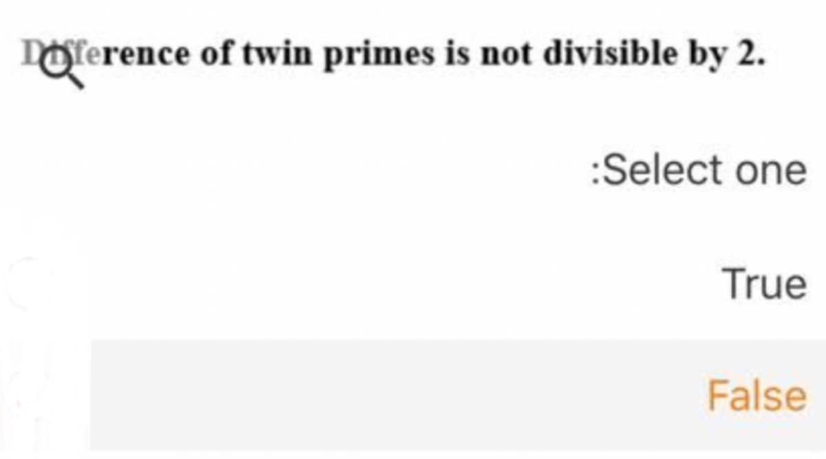 DOference of twin primes is not divisible by 2.
:Select one
True
False
