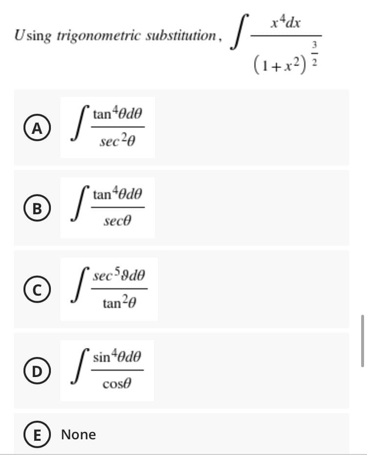 S-
x*dx
U sing trigonometric substitution,
3
(1+x²)
tanode
(A
sec²0
tan4ode
B
sece
sec 9de
tan20
sin ode
D
cose
None
