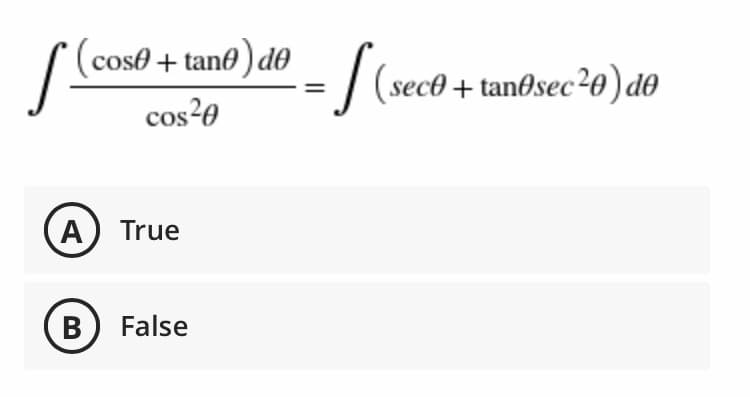 /(cos0 + tan@) de
cos²0
- (sec@ + tandsec²0) d®
A) True
B) False
