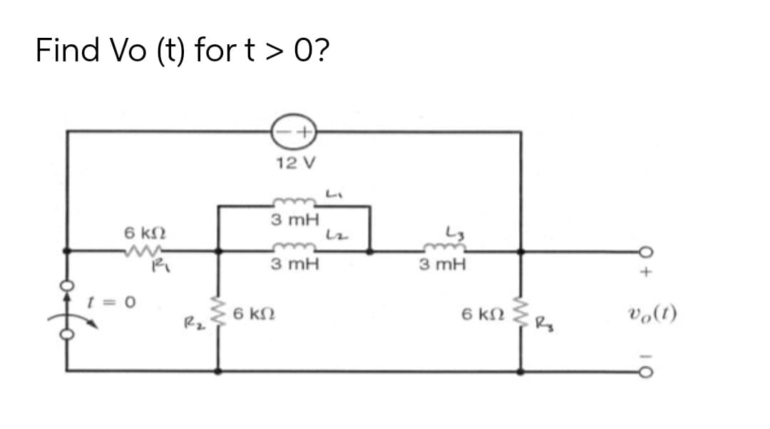 Find Vo (t) for t > 0?
12 V
3 mH
6 kN
3 mH
3 mH
6 kN
6 kN
vo(1)
Rz
