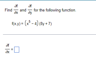 df
of
and
Find
dy
for the following function.
f(x.y) = (x° - 4) (8y + 7)
of
dx
II
