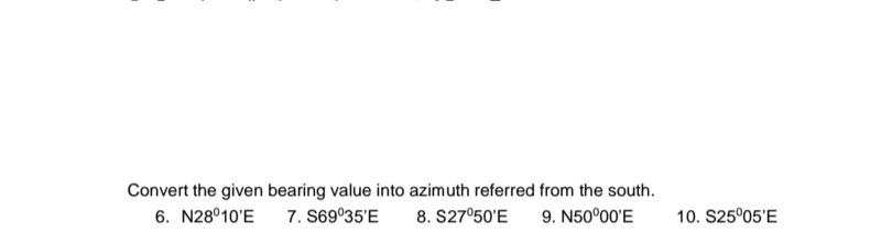 Convert the given bearing value into azimuth referred from the south.
6. N28°10'E
7. S69°35'E
8. S27°50'E
9. N50°00'E
10. S25°05'E
