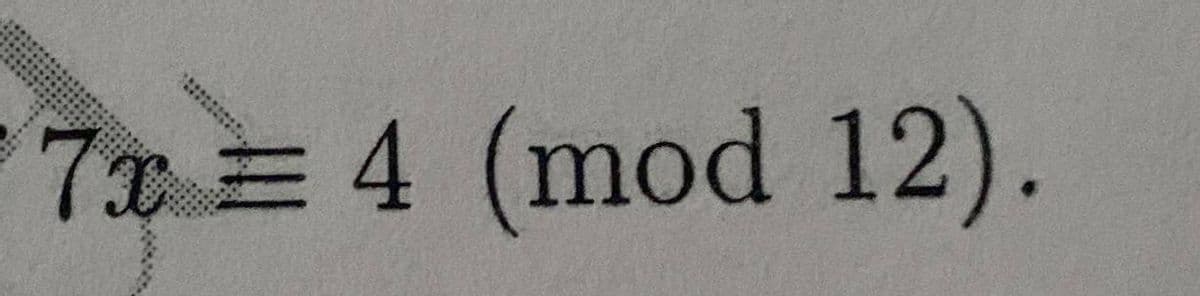 7x =4 (mod 12).
