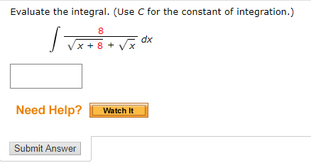 Evaluate the integral. (Use C for the constant of integration.)
8
x + 8 +
dx
V x
Need Help?
Watch It
Submit Answer
