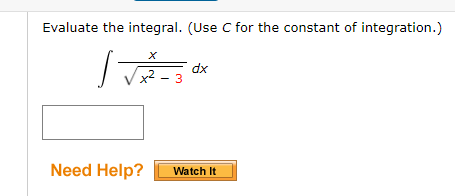 Evaluate the integral. (Use C for the constant of integration.)
dx
3
Need Help?
Watch It
